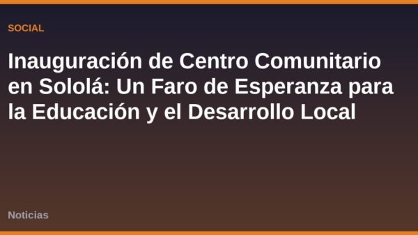 Inauguración de Centro Comunitario en Sololá: Un Faro de Esperanza para la Educación y el Desarrollo Local