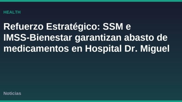 Refuerzo Estratégico: SSM e IMSS-Bienestar garantizan abasto de medicamentos en Hospital Dr. Miguel Silva