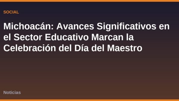 Michoacán: Avances Significativos en el Sector Educativo Marcan la Celebración del Día del Maestro