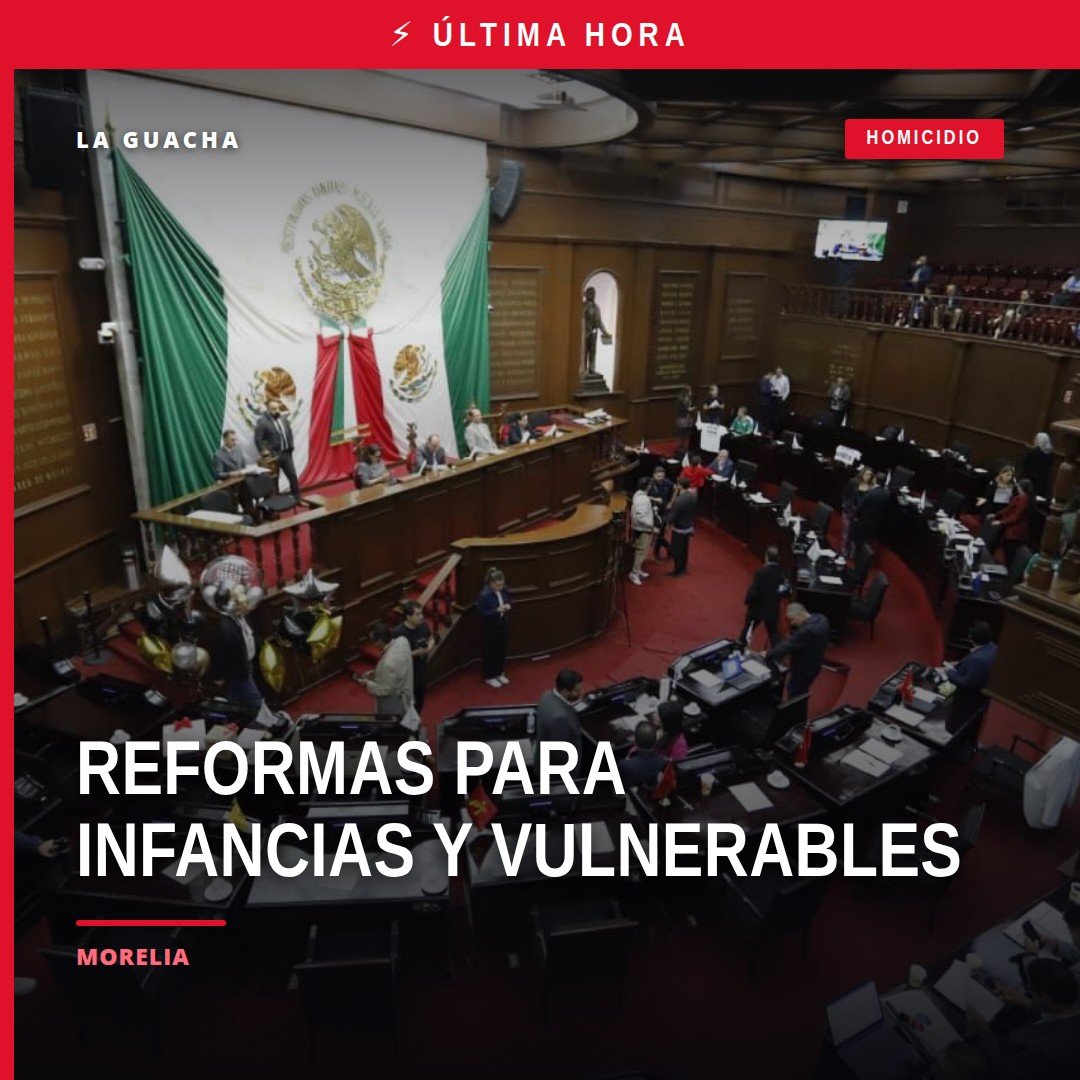Congreso del estado michoacán en sesión plenaria en Morelia, con diputados aprobando reformas para infancias y grupos