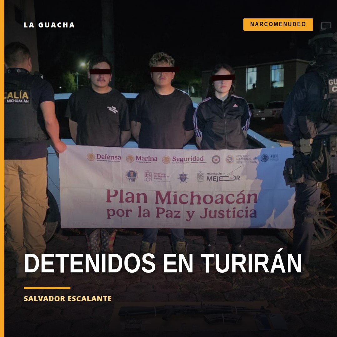 detención extorsionadores salvador escalante: tres personas detenidas por la SSP y FGE en Turirán, Michoacán, junto a un