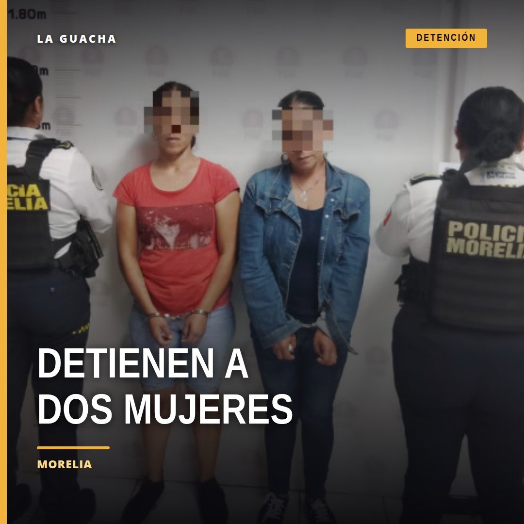Dos mujeres esposadas por policías de Morelia tras presunto allanamiento de morada en Ampliación La Huerta