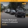 Fiscalía Michoacán vehículos: ocho automotores asegurados en operativo conjunto en Angamacutiro y Puruándiro, algunos con