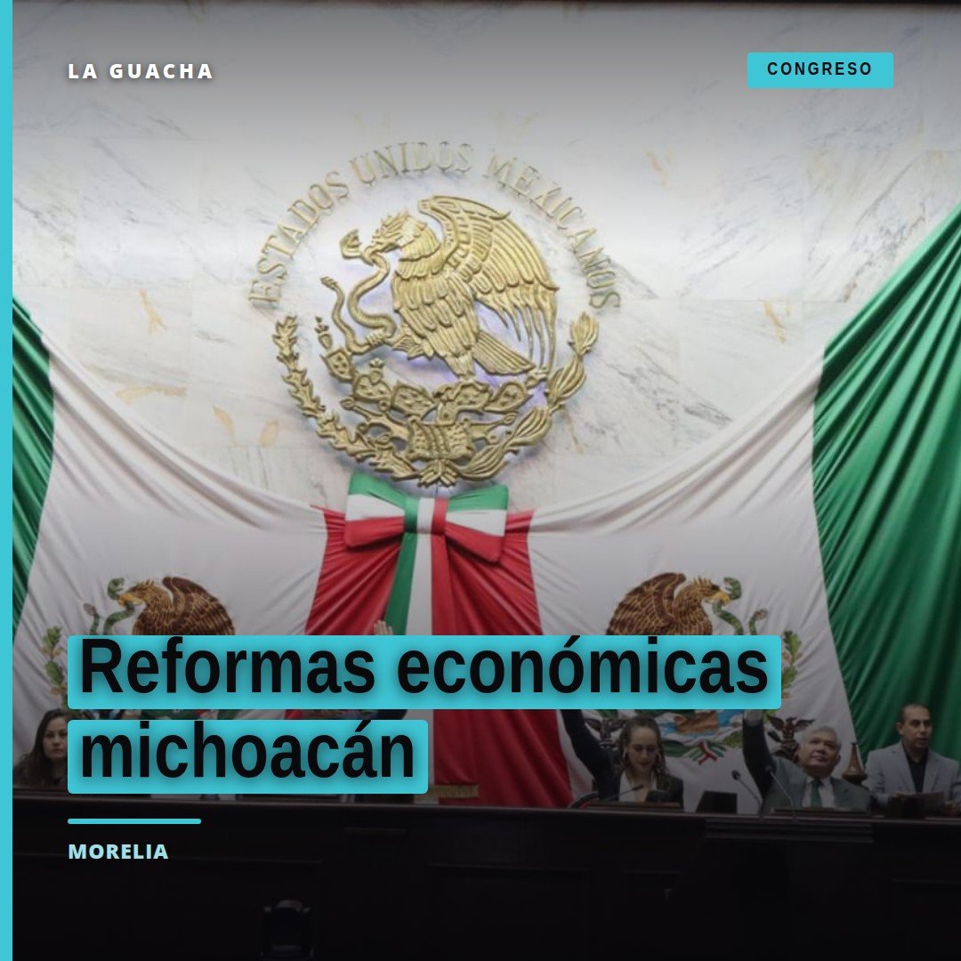 Fachada del Congreso del Estado de Michoacán en Morelia, con bandera estatal y letrero 'Reformas económicas michoacán 2026'