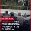Tres hombres detenidos por extorsión agravada transportistas en Morelia, frente a vehículo policial