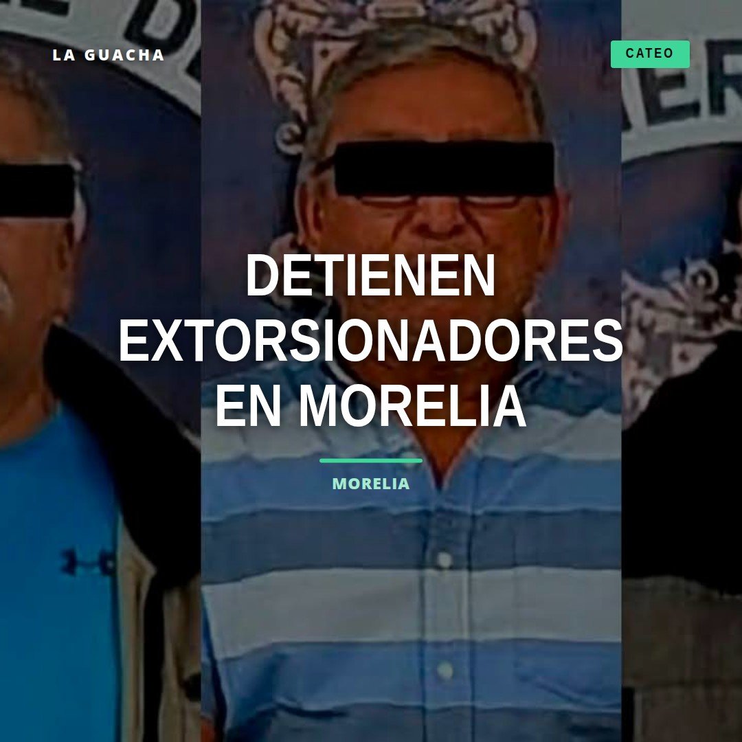 extorsionadores rutas verde: tres hombres detenidos en Morelia por extorsión a concesionarios del transporte público