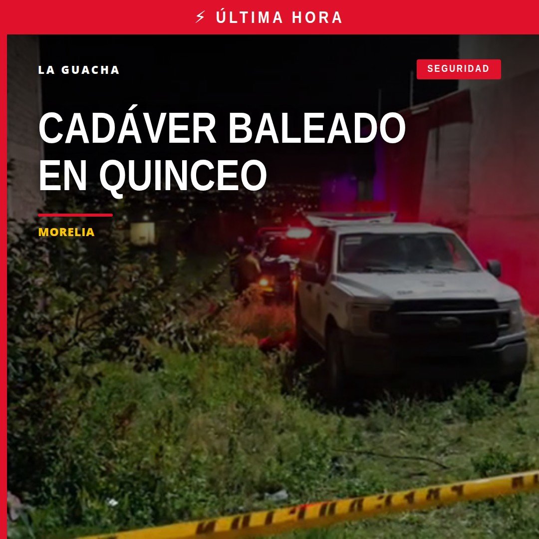 cadáver baleado quinceo: vista exterior de un lote baldío en la colonia Quinceo, Morelia, con presencia de autoridades y