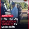 Secuestros virtuales uruapan: agentes de la Unidad Antiextorsión rescatando a un adolescente y un adulto mayor en Michoacán