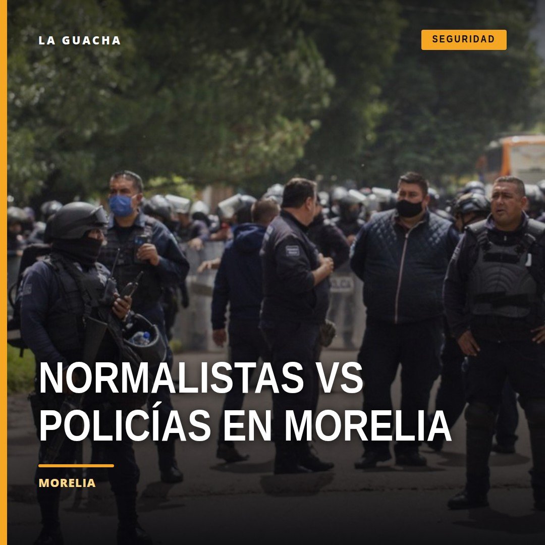 normalistas y policías morelia: manifestantes marchando y elementos de seguridad con equipo táctico en calzada La Huerta