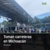 toma carreteras csim: manifestantes indígenas con banderas en un punto de control carretero en Michoacán